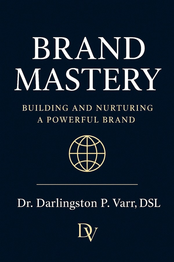 Brand Mastery: Building and Nurturing a Powerful Brand by Dr. Darlingston P. Varr, DSL